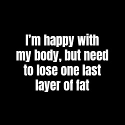 I'm happy with my body, but need to lose one last layer of fat